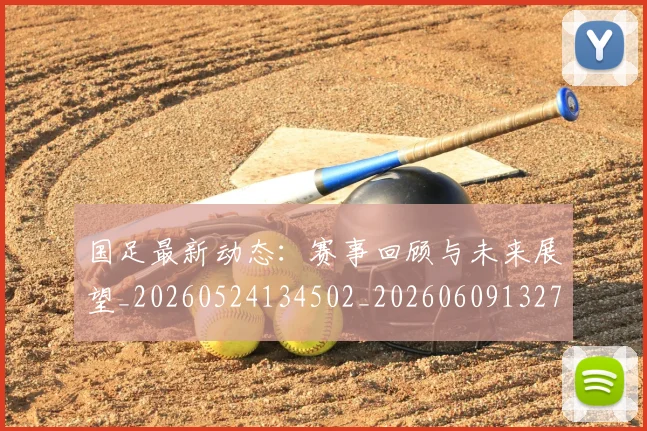 国足最新动态:赛事回顾与未来展望_20260524134502_20260609132730